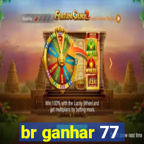 br ganhar 77